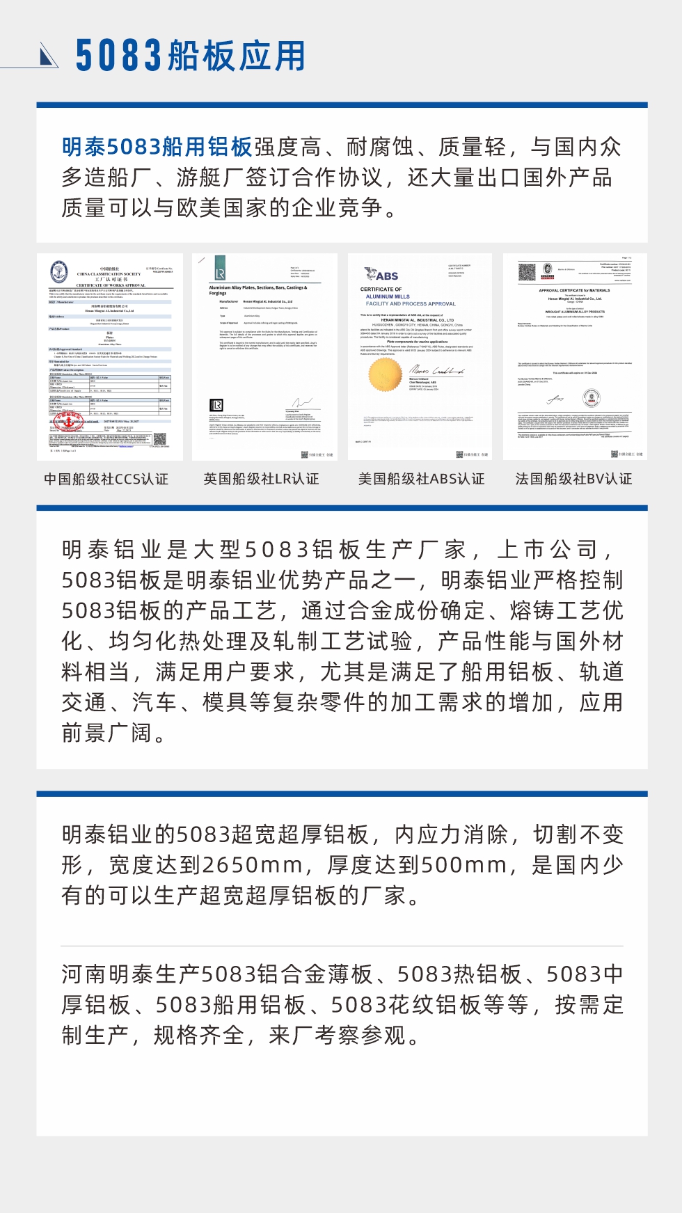 明泰5083船用鋁板強(qiáng)度高、耐腐蝕、質(zhì)量輕，與國內(nèi)眾多造船廠、游艇廠簽訂合作協(xié)議，還大量出口國外產(chǎn)品質(zhì)量可以與歐美國家的企業(yè)競爭。
　　明泰鋁業(yè)是大型5083鋁板生產(chǎn)廠家，上市公司，5083鋁板是明泰鋁業(yè)優(yōu)勢產(chǎn)品之一，明泰鋁業(yè)嚴(yán)格控制5083鋁板的產(chǎn)品工藝，通過合金成份確定、熔鑄工藝優(yōu)化、均勻化熱處理及軋制工藝試驗(yàn)，產(chǎn)品性能與國外材料相當(dāng)，滿足用戶要求，尤其是滿足了船用鋁板、軌道交通、汽車、模具等復(fù)雜零件的加工需求的增加，應(yīng)用前景廣闊。明泰鋁業(yè)的5083超寬超厚鋁板，內(nèi)應(yīng)力消除，切割不變形，寬度達(dá)到2650mm，厚度達(dá)到500mm，是國內(nèi)少有的可以生產(chǎn)超寬超厚鋁板的廠家。河南明泰生產(chǎn)5083鋁合金薄板、5083熱鋁板、5083中厚鋁板、5083船用鋁板、5083花紋鋁板等等，按需定制生產(chǎn)，規(guī)格齊全，來廠考察參觀。